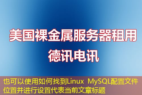 如何找到Linux MySQL配置文件位置并进行设置 如何找到Linux MySQL配置文件位置并进行设置