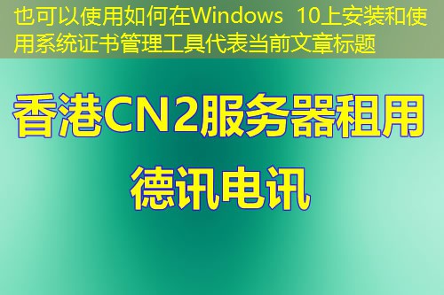 如何在Windows 10上安装和使用系统证书管理工具