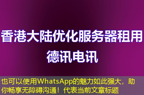 WhatsApp的魅力如此强大，助你畅享无障碍沟通！